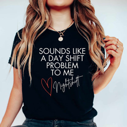 Funny Nurse Shirt Sounds Like A Day Shift Problem Night Shift Squad Tshirt Registered Nurse Graduation Gift